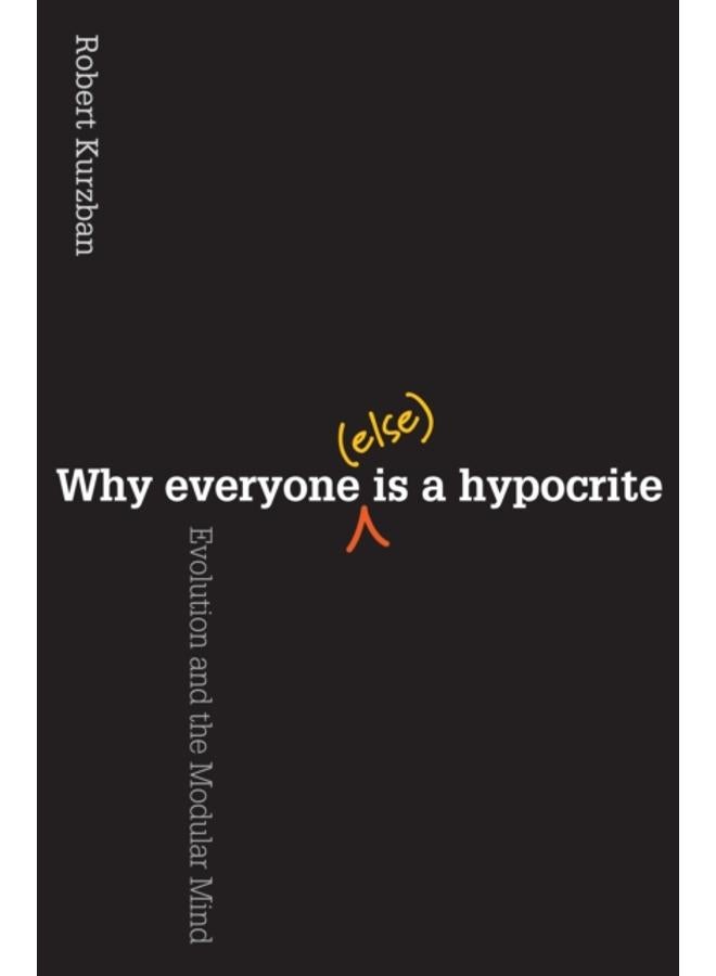 Why Everyone (Else) Is a Hypocrite : Evolution and the Modular Mind