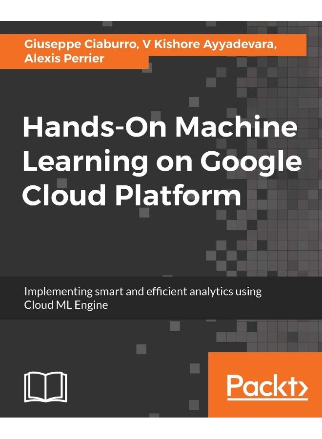Packt Hands-On Machine Learning on Google Cloud Platform: Implementing smart and efficient analytics using Cloud ML Engine