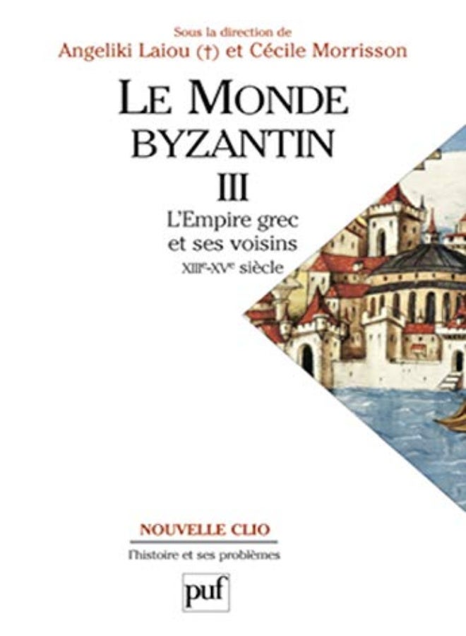 Le monde Byzantin, tome 3 : L'empire grec et ses voisins XIIIe-XVe siècle