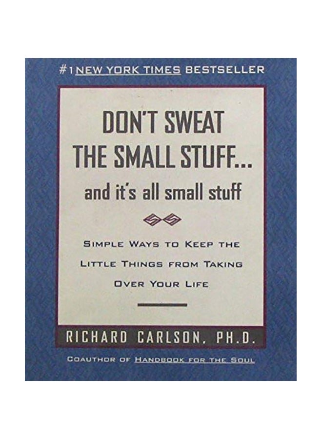 Don't Sweat the Small Stuff . . . and It's All Small Stuff: Simple Ways to Keep the Little Things from Taking Over Your Life