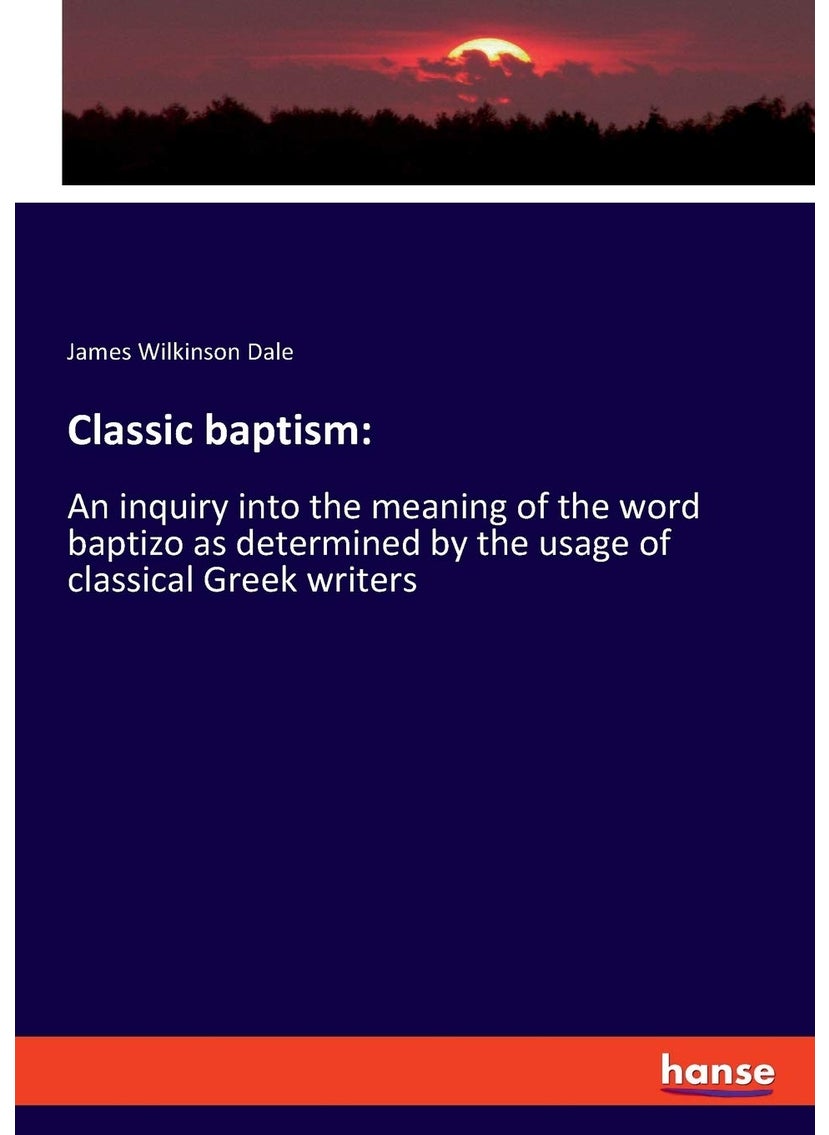 Classic baptism: :An inquiry into the meaning of the word baptizo as determined by the usage of classical Greek writers  - Image 1