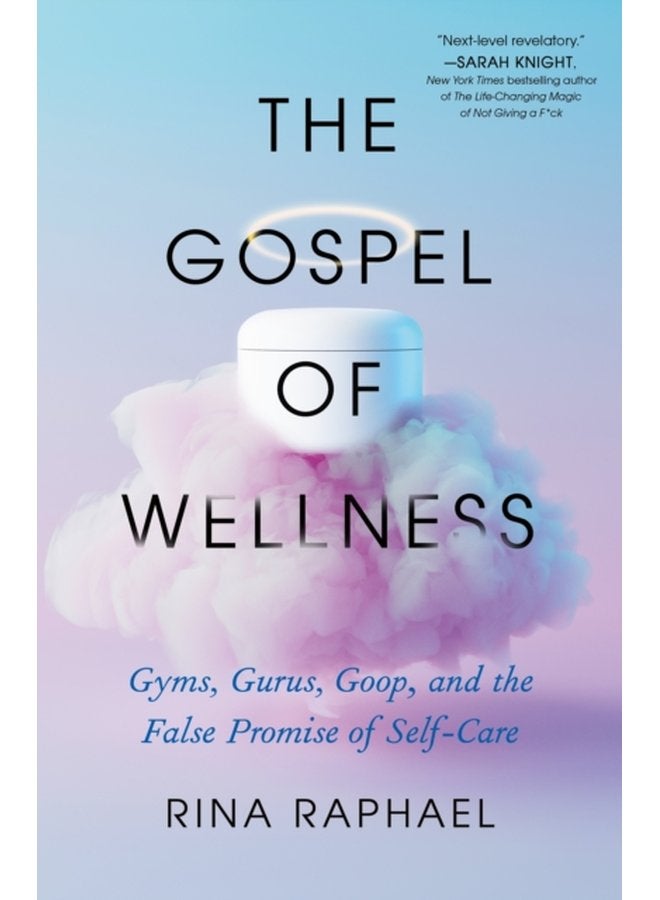 The Gospel of Wellness Gyms Gurus Goop and the False Promise of Self Care - Paperback