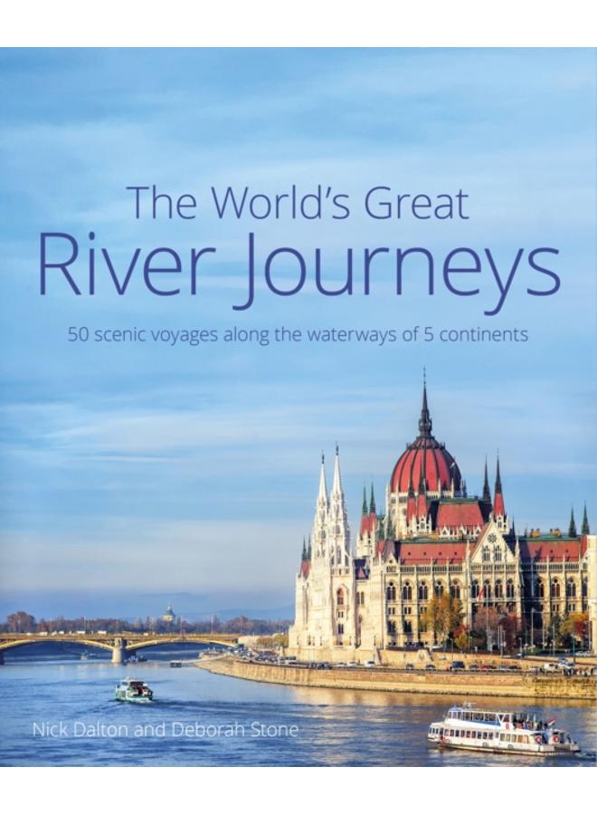 The World's Great River Journeys : 50 scenic voyages along the waterways of 5 continents