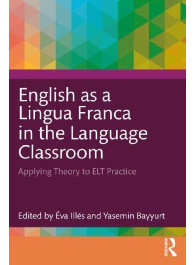 English as a Lingua Franca in the Language Classroom : Applying Theory to ELT Practice