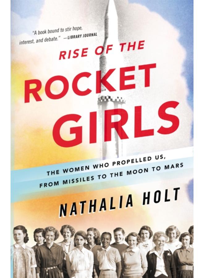 Rise of the Rocket Girls : The Women Who Propelled Us, from Missiles to the Moon to Mars 