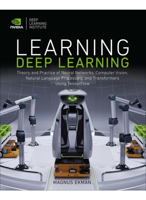Learning Deep Learning : Theory and Practice of Neural Networks, Computer Vision, Natural Language Processing, and Transformers Using TensorFlow