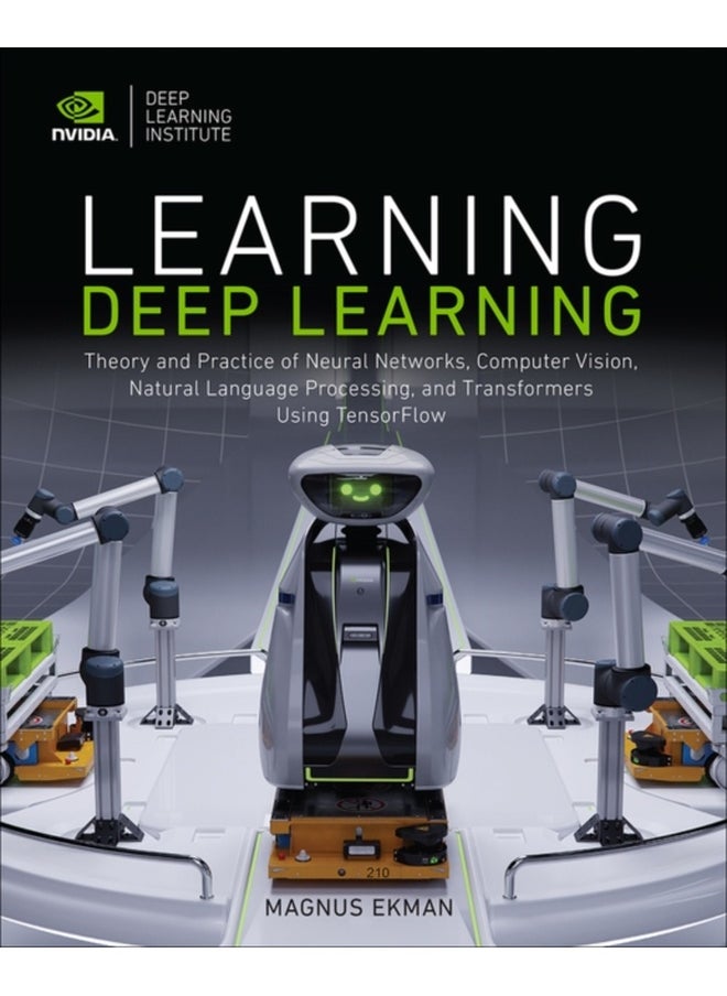 Learning Deep Learning : Theory and Practice of Neural Networks, Computer Vision, Natural Language Processing, and Transformers Using TensorFlow 