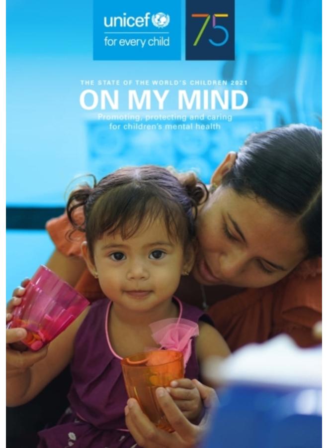 The state of the world's children 2021 : on my mind, promoting, protecting and caring for children's mental health 