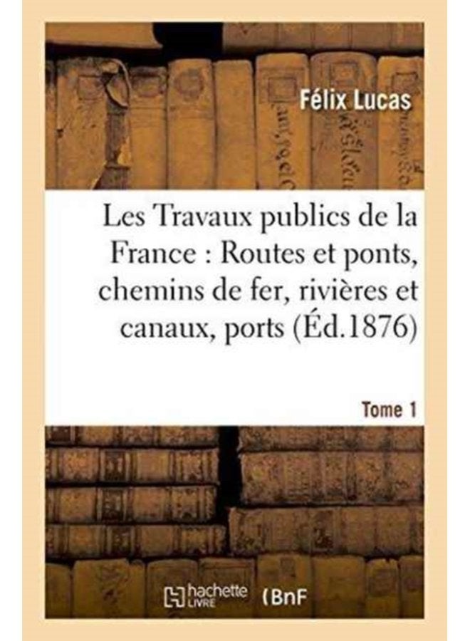 Les Travaux Publics de la France Routes Et Ponts Chemins de Fer Rivieres Et Canaux Tome1 Ports de Mer Phares Et Balises Les Travaux Publics de la France - Paperback