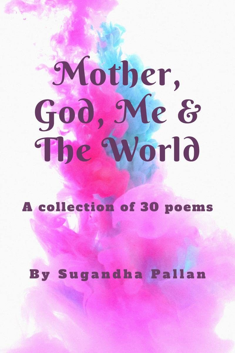 Mother, God, Me & The World : A collection of 30 short poems