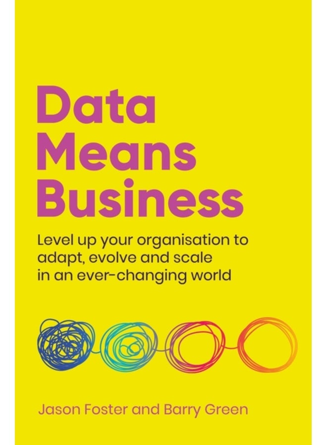 Data Means Business: Level up your organisation to adapt, evolve and scale in an ever-changing world