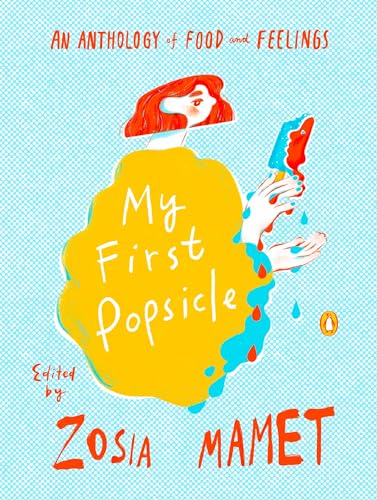 My First Popsicle An Anthology Of Food And Feelings