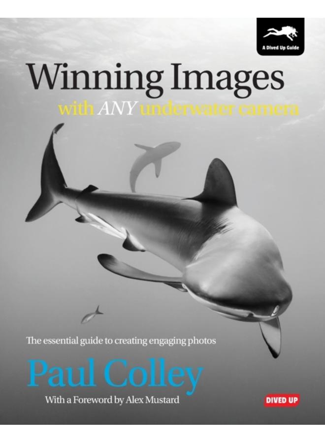 Winning Images with Any Underwater Camera : The Essential Guide to Creating Engaging Photos 
