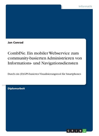 CombINe. Ein mobiler Webservice zum community-basierten Administrieren von Informations- und Navigationsdiensten: Durch ein (D)GPS-basiertes Visualisierungstool für Smartphones - pzsku/Z2F0CAFF3050498841B6DZ/45/1749123101/a9ed6bbb-bc10-48ca-a1ca-db39d3a075da