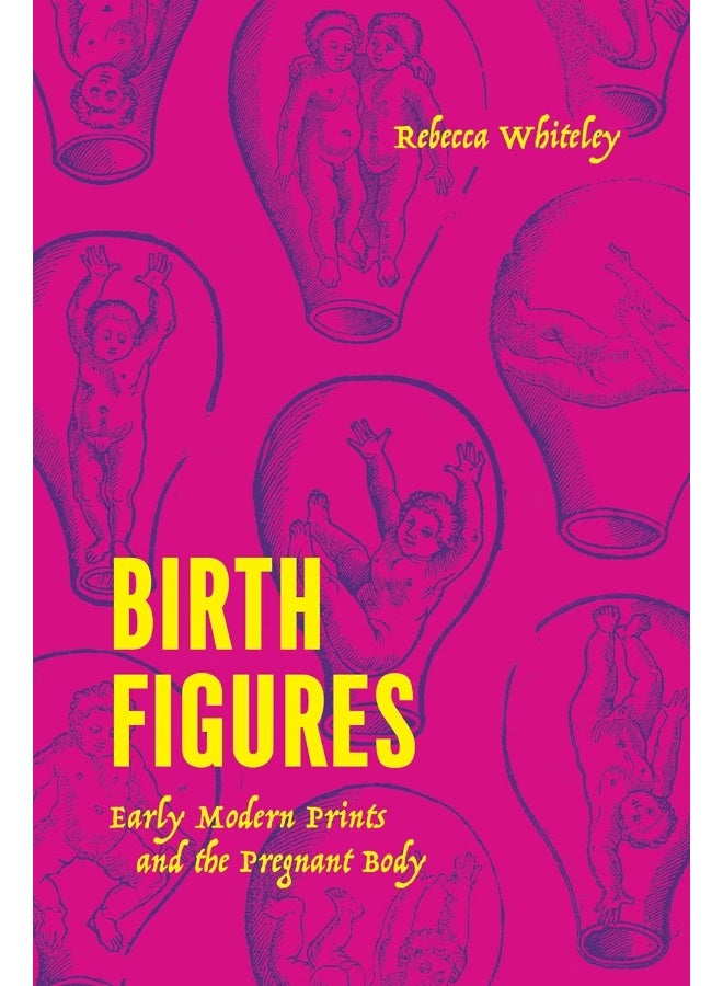 Birth Figures: Early Modern Prints and the Pregnant Body 