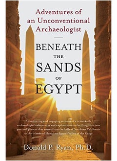 Beneath the Sands of Egypt: Adventures of an Unconventional Archaeologist 