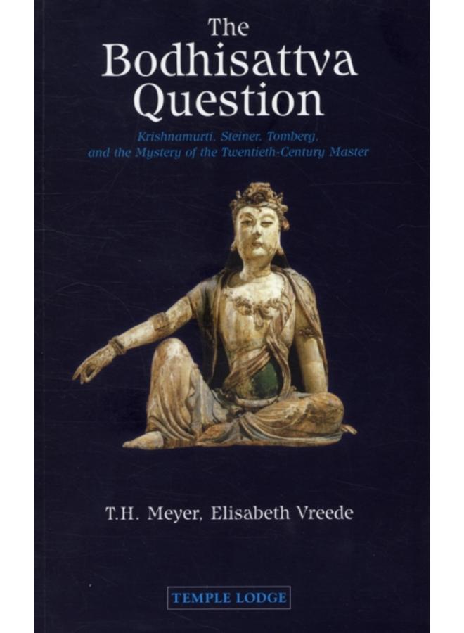 The Bodhisattva Question : Krishnamurti, Rudolf Steiner, Valentin Tomberg, and the Mystery of the Twentieth-century Master
