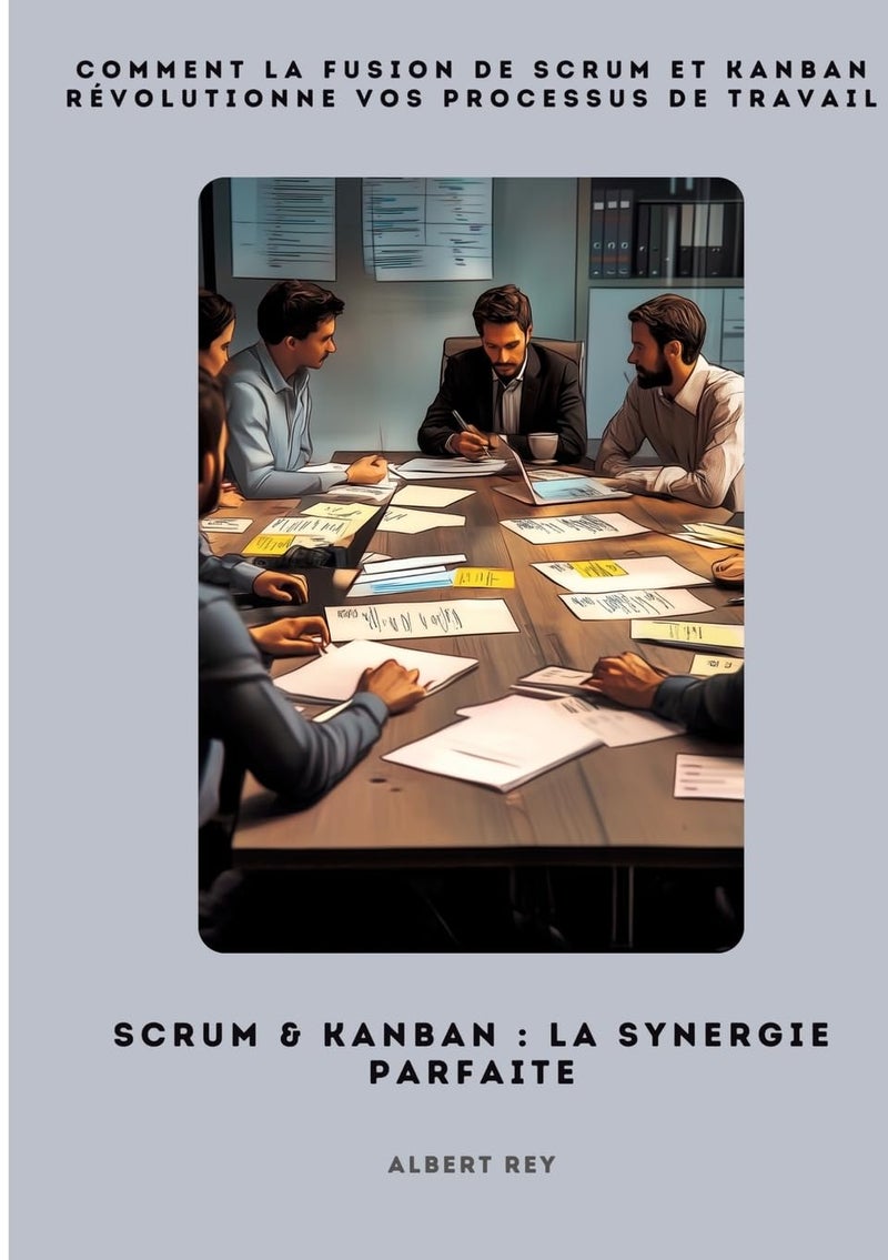 Scrum & Kanban: La synergie parfaite: Comment la fusion de Scrum et Kanban révolutionne vos processus de travail 