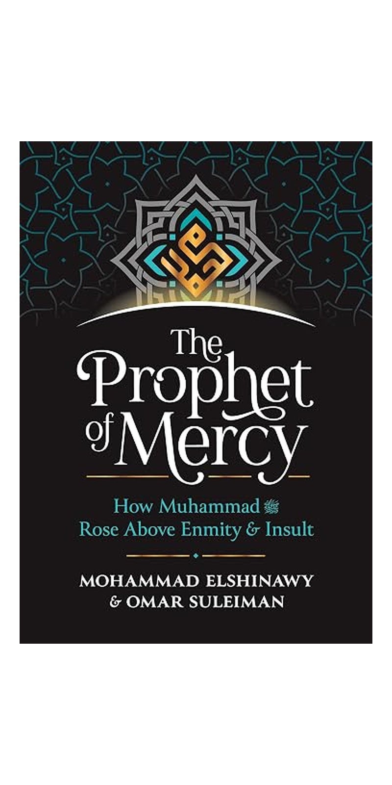 Prophet of Mercy: How Muhammad صلى الله عليه وسلم Rose above Enmity Insult