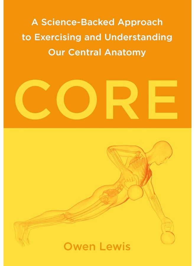 Core: A Science-Backed Approach to Exercising and Understanding Our Central Anatomy 