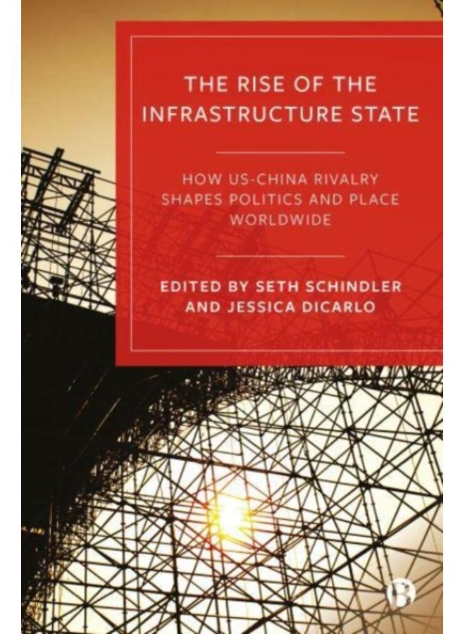 The Rise of the Infrastructure State : How US???China Rivalry Shapes Politics and Place Worldwide