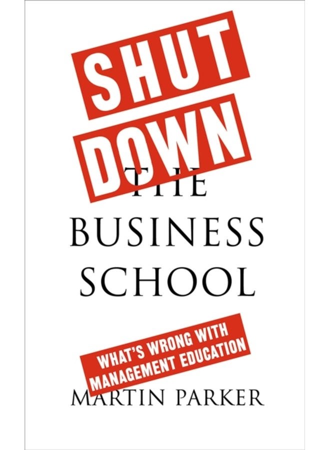 Shut Down the Business School What s Wrong with Management Education - Paperback