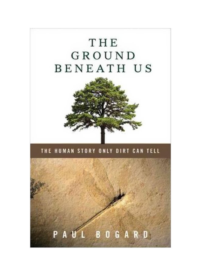 The Ground Beneath Us : The Human Story Only Dirt Can Tell 