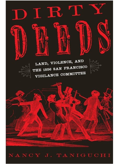 Dirty Deeds: Land, Violence, and the 1856 San Francisco Vigilan