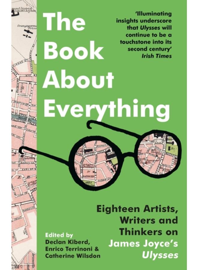 The Book About Everything : Eighteen Artists, Writers and Thinkers on James Joyce's Ulysses