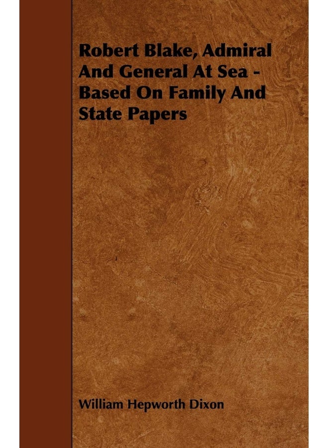 Robert Blake, Admiral and General at Sea - Based on Family and State Papers 