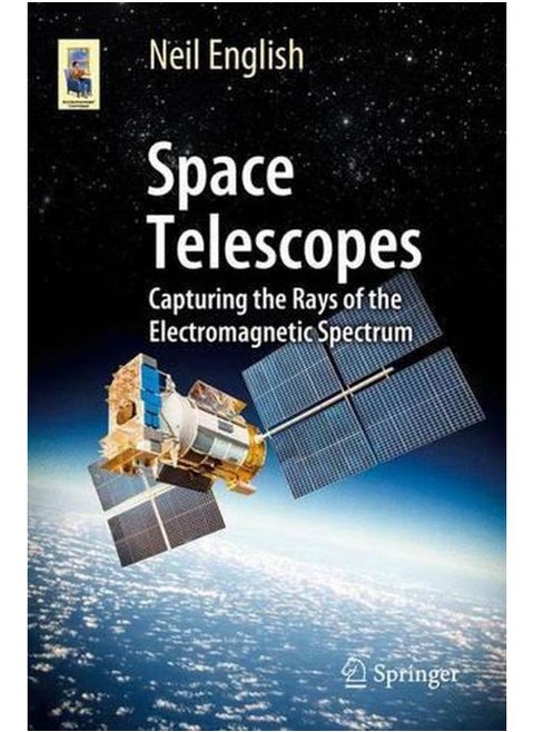 Space Telescopes: Capturing the Rays of the Electromagnetic Spectrum (Astronomers` Universe)