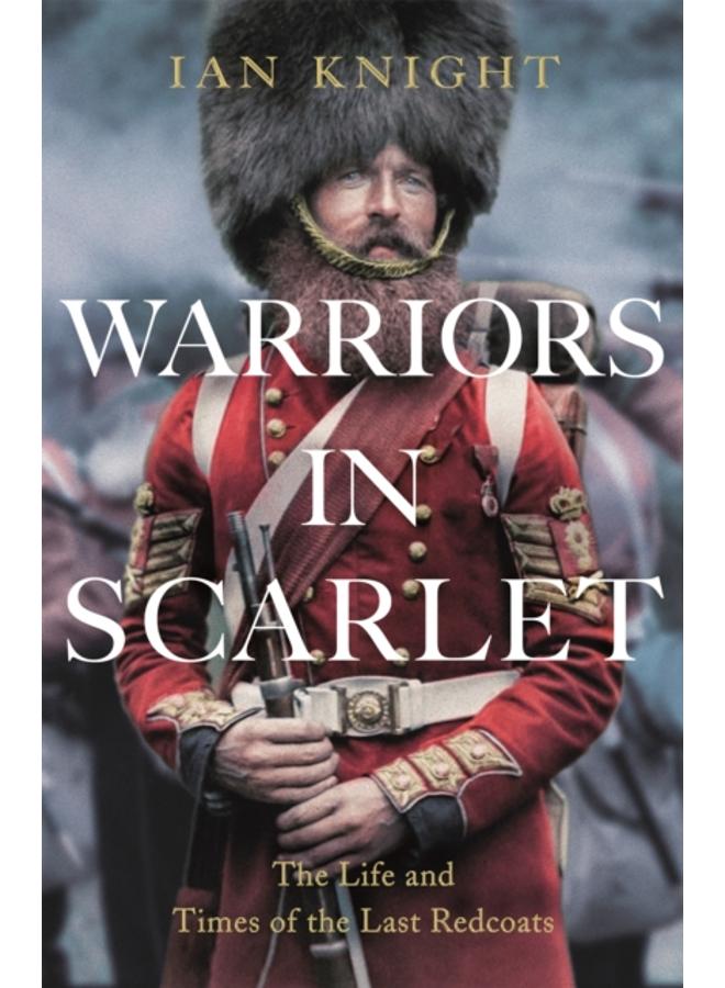 Warriors in Scarlet : The Life and Times of the Last Redcoats 