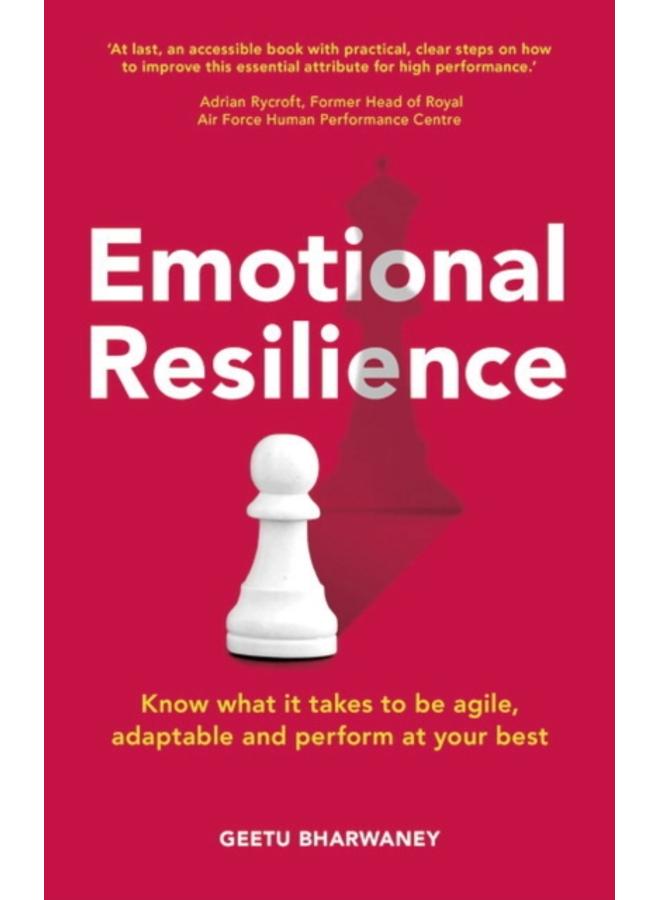 Emotional Resilience : Know what it takes to be agile, adaptable and perform at your best 