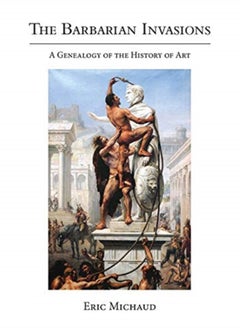 The Barbarian Invasions : A Genealogy of the History of Art 
