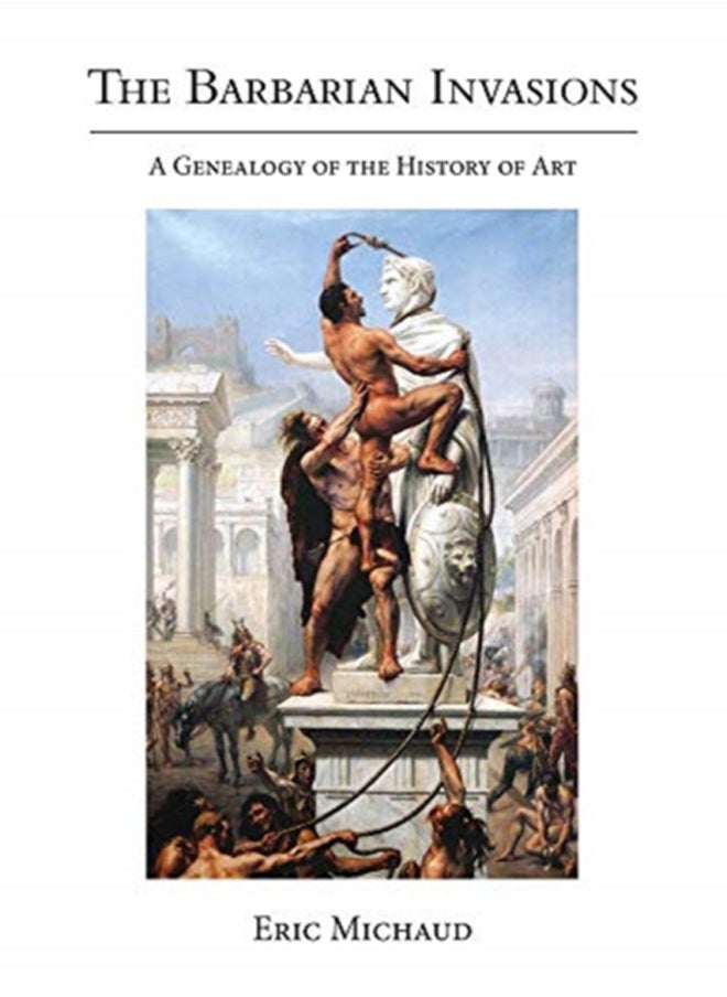 The Barbarian Invasions : A Genealogy of the History of Art 