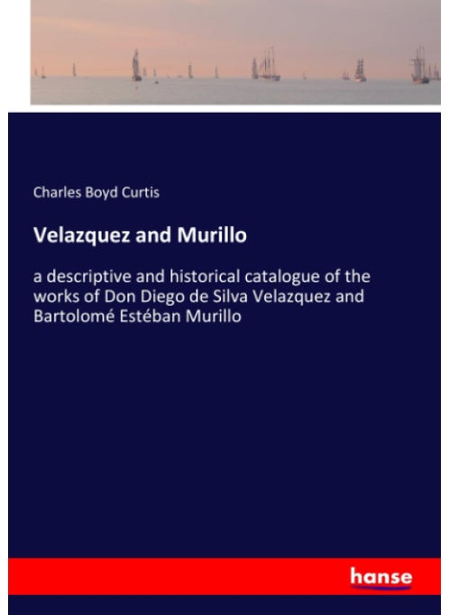 Velazquez and Murillo: a descriptive and historical catalogue of the works of Don Diego de Silva Velazquez and Bartolomé Estéban Murillo
