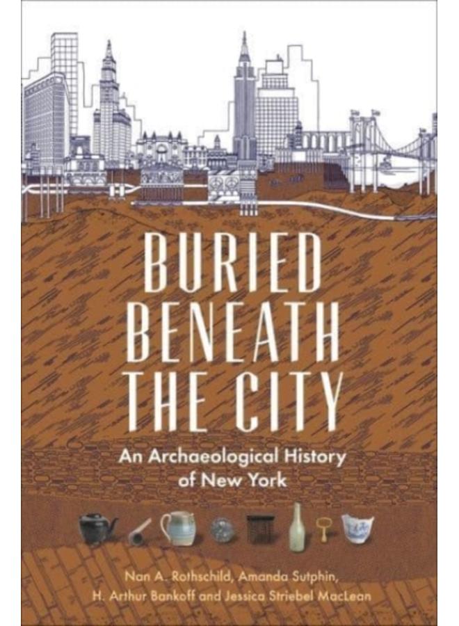 Buried Beneath the City : An Archaeological History of New York
