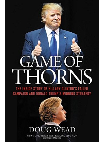 Game Of Thorns The Inside Story Of Hillary Clintons Failed Campaign And Donald Trumps Winning Str