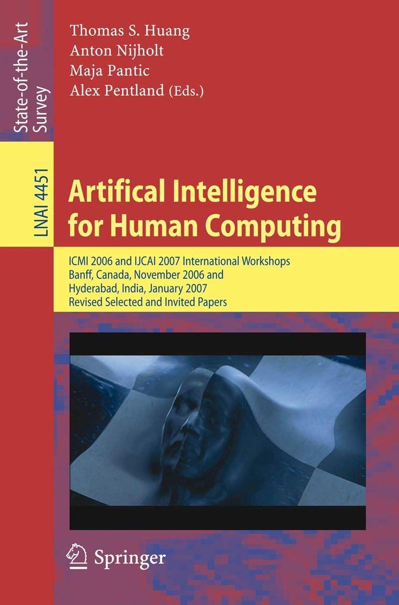 Artifical Intelligence for Human Computing: ICMI 2006 and IJCAI 2007 International Workshops, Banff, Canada, November 3, 2006 Hyderabad, India, January 6, 2007 Revised Selceted Papers 