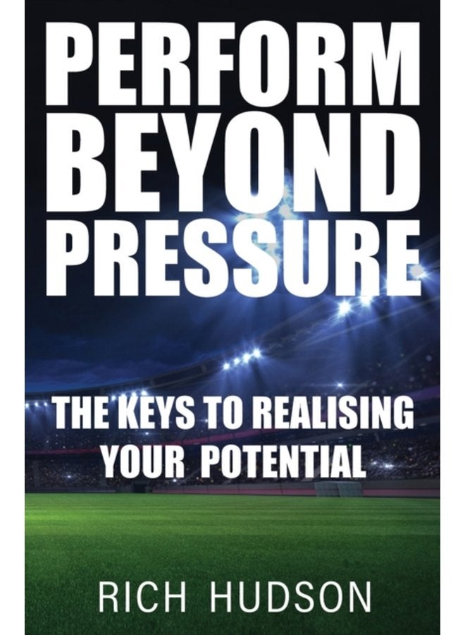 Perform Beyond Pressure The Keys To Realising Your Potential - Paperback