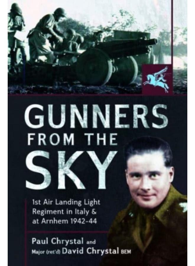 Gunners from the Sky : 1st Air Landing Light Regiment in Italy and at Arnhem, 1942 44 