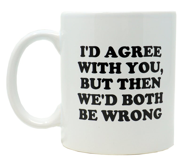 Funny Guy Mugs Id Agree With You But Then Ceramic Coffee Mug  11oz  Ideal Funny Coffee Mug for Women and Men  Hilarious Novelty Coffee Cup with Witty Sayings
