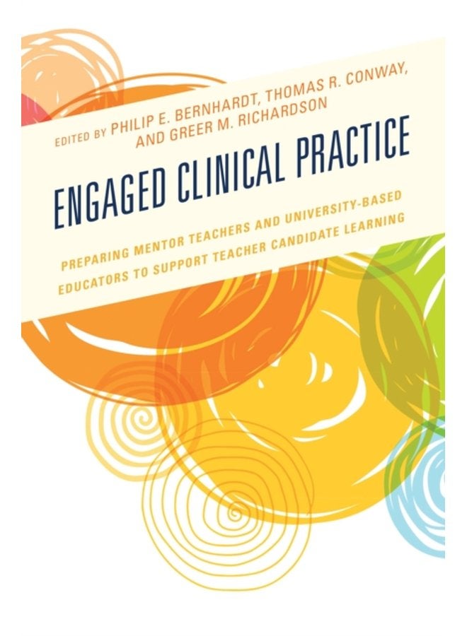 Engaged Clinical Practice Preparing Mentor Teachers and University Based Educators to Support Teacher Candidate Learning and Development - Paperback