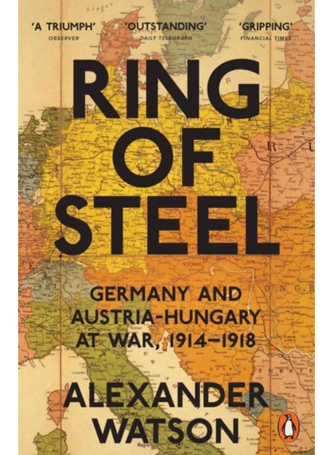 Ring of Steel : Germany and Austria-Hungary at War, 1914-1918