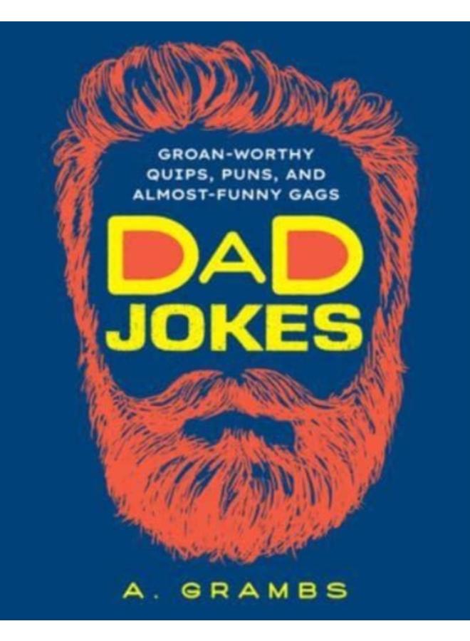 Dad Jokes : Groan-Worthy Quips, Puns, and Almost-Funny Gags 