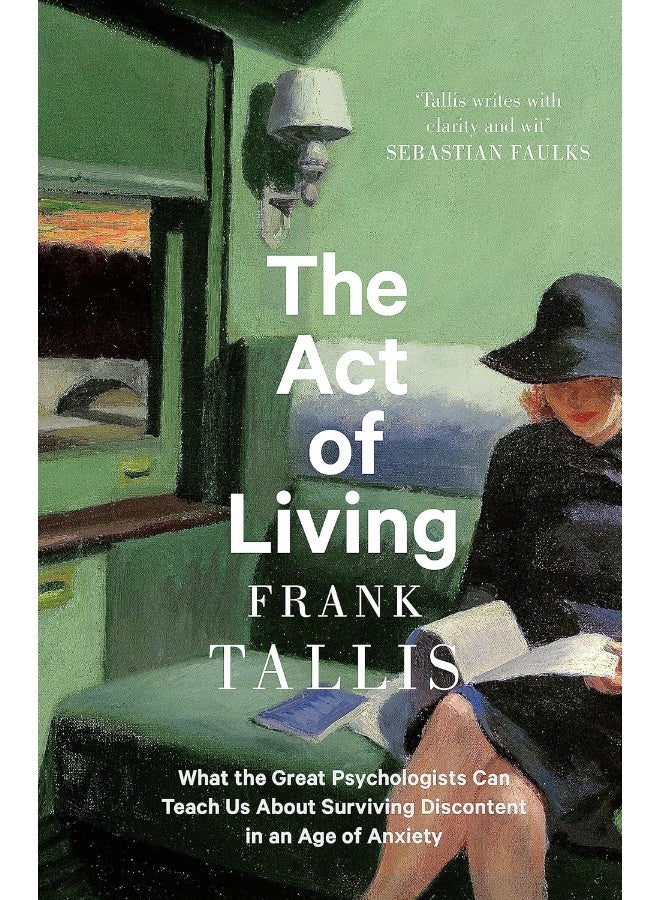 The Act of Living: What the Great Psychologists Can Teach Us About Surviving Discontent in an Age of Anxiety