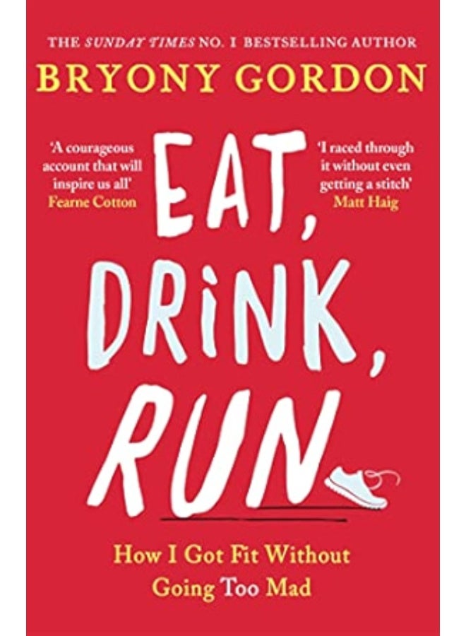 Eat, Drink, Run.: How I Got Fit Without Going Too Mad