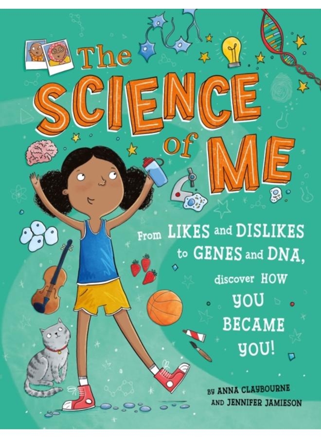 The Science of Me : From likes and dislikes to genes and DNA, discover how you became YOU! 