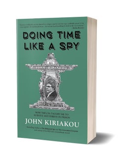 Doing Time Like a Spy: How the CIA Taught Me to Survive and Thrive in Prison 