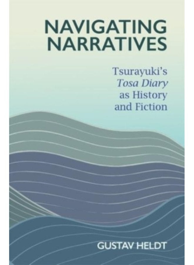 Navigating Narratives Tsurayuki s Tosa Diary as History and Fiction - Hardback
